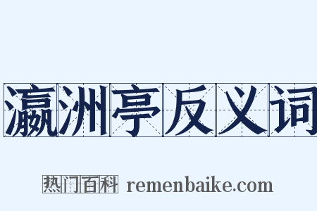 瀛洲亭反义词是什么意思的图片